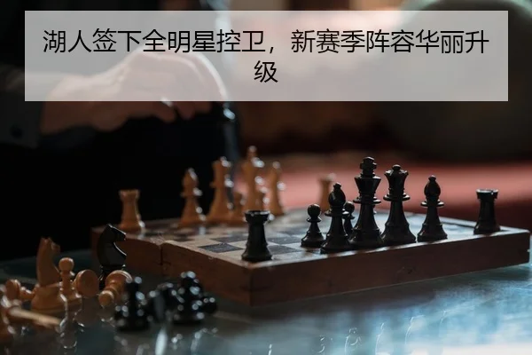 湖人签下全明星控卫，新赛季阵容华丽升级